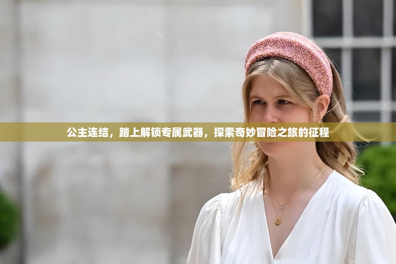 公主连结，踏上解锁专属武器，探索奇妙冒险之旅的征程