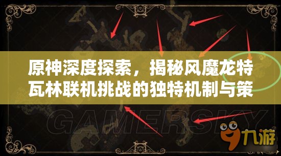 原神深度探索，揭秘风魔龙特瓦林联机挑战的独特机制与策略