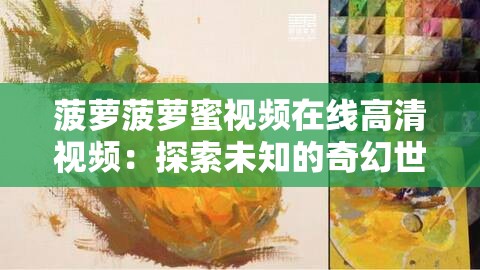 菠萝菠萝蜜视频在线高清视频：探索未知的奇幻世界