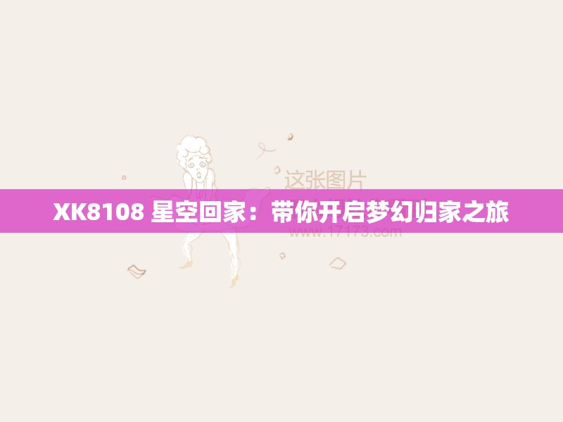 XK8108 星空回家：带你开启梦幻归家之旅