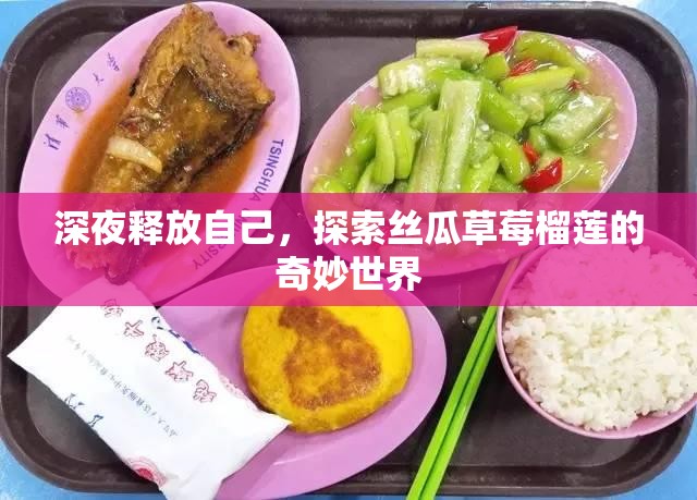 深夜释放自己，探索丝瓜草莓榴莲的奇妙世界