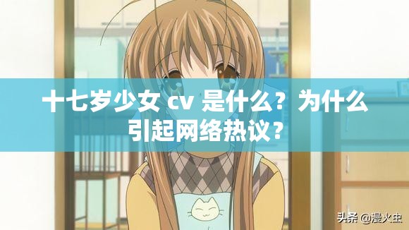 十七岁少女 cv 是什么？为什么引起网络热议？