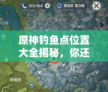 原神钓鱼点位置大全揭秘，你还在为找不到钓鱼点而烦恼吗？