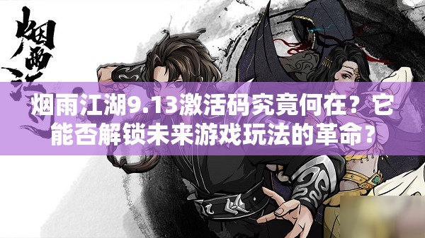 烟雨江湖9.13激活码究竟何在？它能否解锁未来游戏玩法的革命？