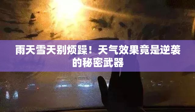 雨天雪天别烦躁！天气效果竟是逆袭的秘密武器